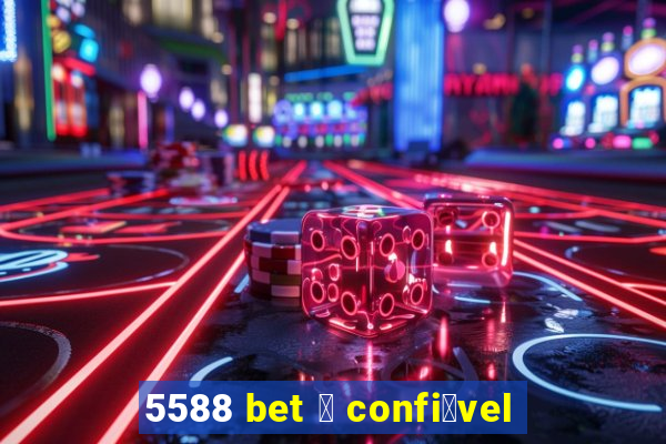 5588 bet 茅 confi谩vel